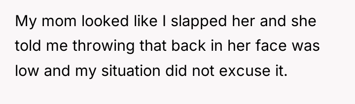 My mom looked like I slapped her and she told...