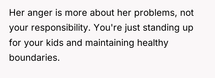 Her anger is more about her problems, not your responsibility....