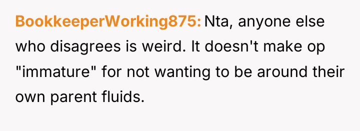 BookkeeperWorking875 Nta, anyone else who disagrees is weird. It doesn't...
