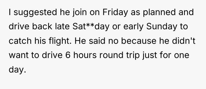 I suggested he join on Friday as planned and drive...