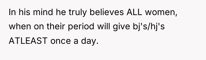 In his mind he truly believes ALL women, when on...