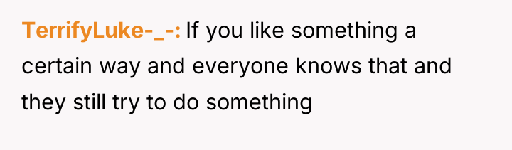 TerrifyLuke-_- If you like something a certain way and everyone...