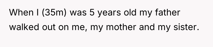 When I (35m) was 5 years old my father walked...
