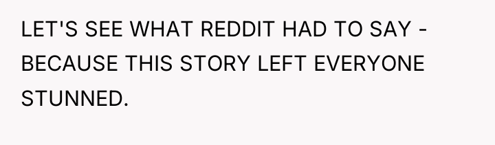 LET'S SEE WHAT REDDIT HAD TO SAY - BECAUSE THIS...