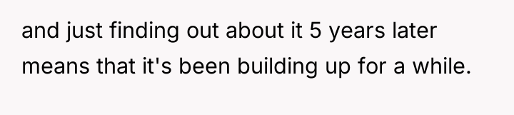 and just finding out about it 5 years later means...
