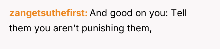 zangetsuthefirst And good on you: Tell them you aren't punishing...