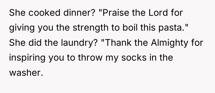 She cooked dinner? "Praise the Lord for giving you the...