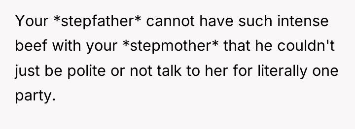 Your *stepfather* cannot have such intense beef with your *stepmother*...