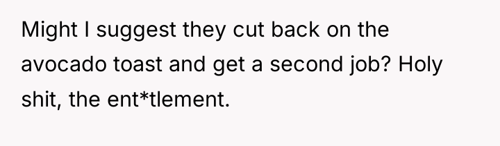 Might I suggest they cut back on the avocado toast...