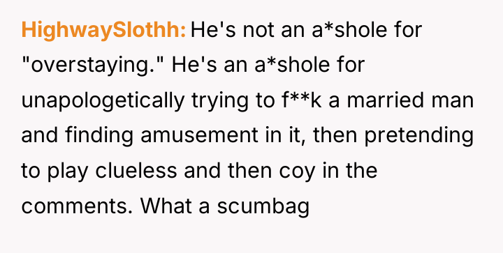 HighwaySlothh He's not an a*shole for "overstaying." He's an a*shole...
