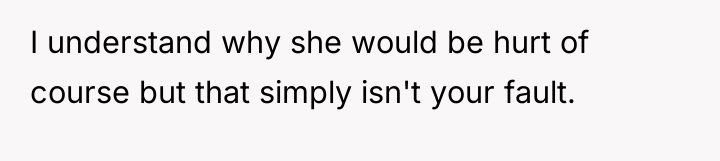 I understand why she would be hurt of course but...
