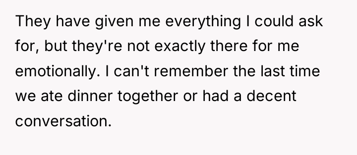 They have given me everything I could ask for, but...