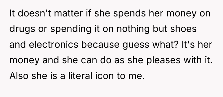 It doesn't matter if she spends her money on drugs...