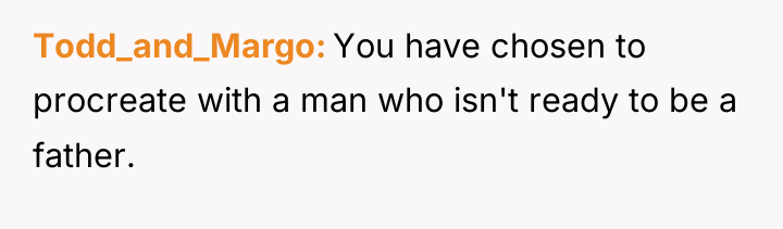 Todd_and_Margo You have chosen to procreate with a man who...