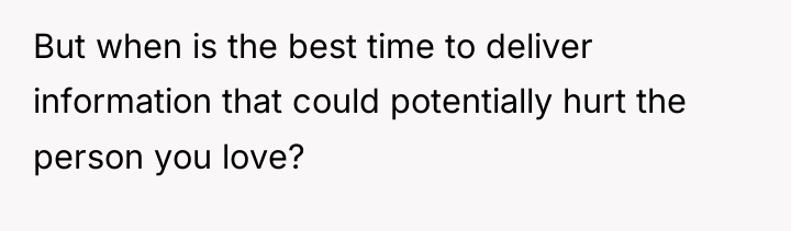 But when is the best time to deliver information that...