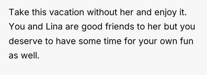 Take this vacation without her and enjoy it. You and...