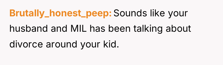 Brutally_honest_peep Sounds like your husband and MIL has been talking...