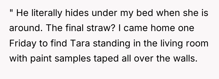 " He literally hides under my bed when she is...