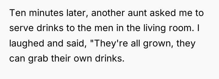 Ten minutes later, another aunt asked me to serve drinks...