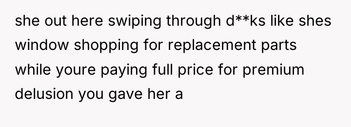 she out here swiping through d**ks like shes window shopping...