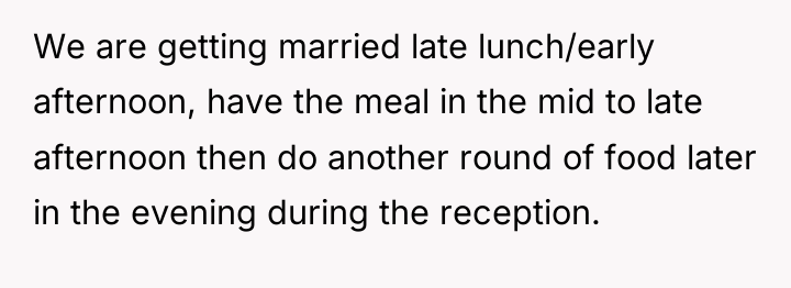 We are getting married late lunch/early afternoon, have the meal...