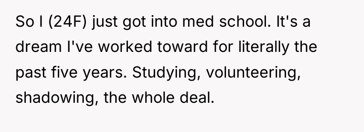 So I (24F) just got into med school. It's a...