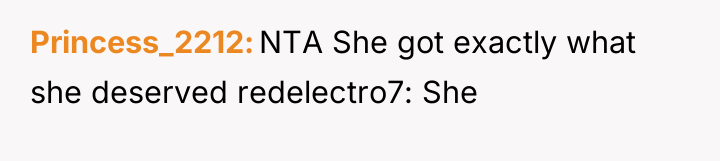Princess_2212 NTA She got exactly what she deserved redelectro7: She