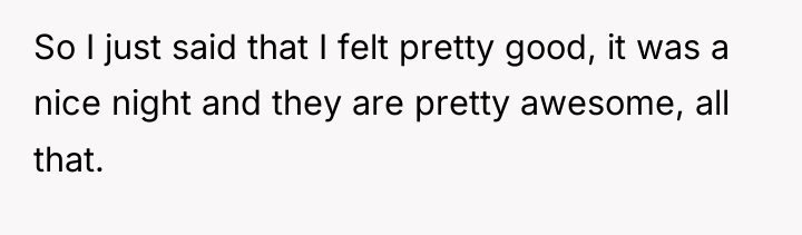 So I just said that I felt pretty good, it...