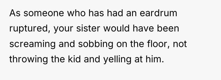 As someone who has had an eardrum ruptured, your sister...