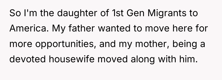 So I'm the daughter of 1st Gen Migrants to America....