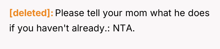 [deleted] Please tell your mom what he does if you...