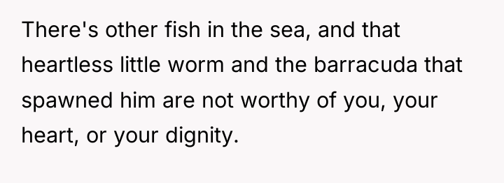 There's other fish in the sea, and that heartless little...