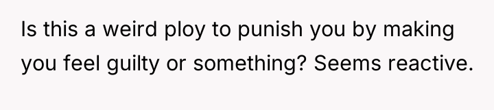 Is this a weird ploy to punish you by making...