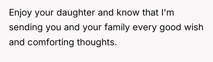Enjoy your daughter and know that I'm sending you and...
