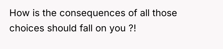 How is the consequences of all those choices should fall...