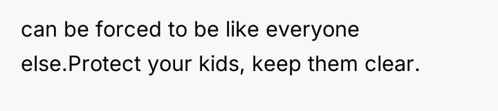can be forced to be like everyone else.Protect your kids,...