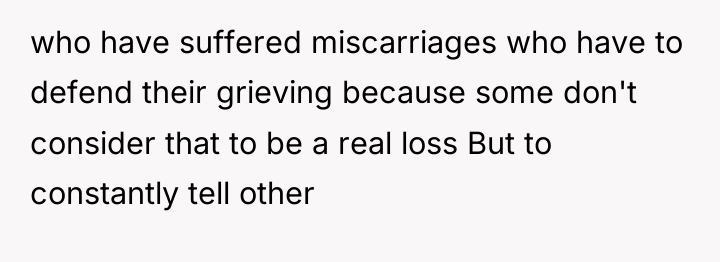 who have suffered miscarriages who have to defend their grieving...