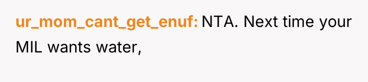 ur_mom_cant_get_enuf NTA. Next time your MIL wants water,
