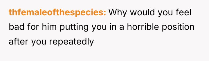 thfemaleofthespecies Why would you feel bad for him putting you...