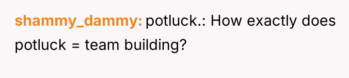 shammy_dammy potluck.: How exactly does potluck = team building?