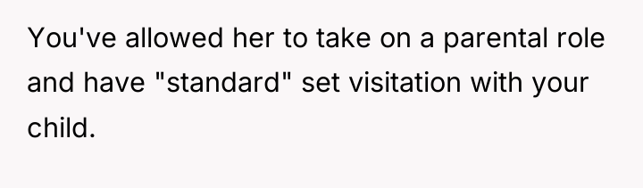You've allowed her to take on a parental role and...