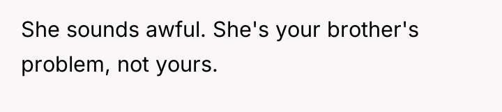 She sounds awful. She's your brother's problem, not yours.
