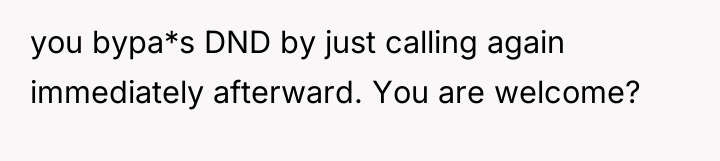 you bypa*s DND by just calling again immediately afterward. You...