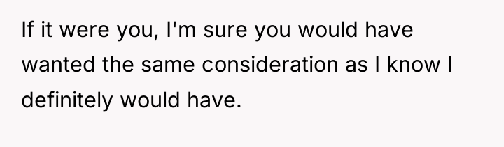 If it were you, I'm sure you would have wanted...