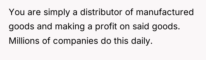 You are simply a distributor of manufactured goods and making...