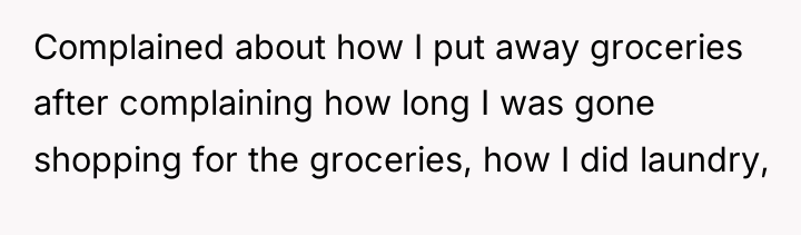 Complained about how I put away groceries after complaining how...