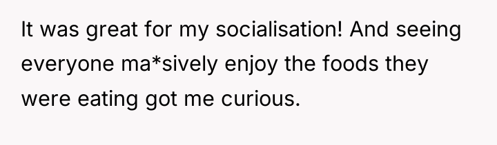 It was great for my socialisation! And seeing everyone ma*sively...