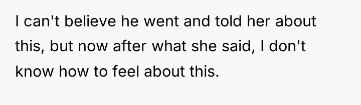 I can't believe he went and told her about this,...