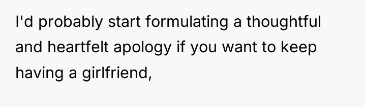 I'd probably start formulating a thoughtful and heartfelt apology if...