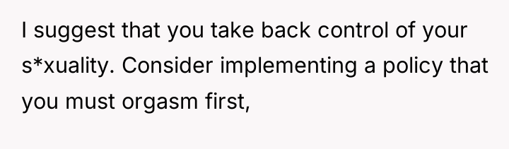 I suggest that you take back control of your s*xuality....